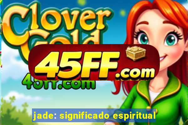 jade: significado espiritual